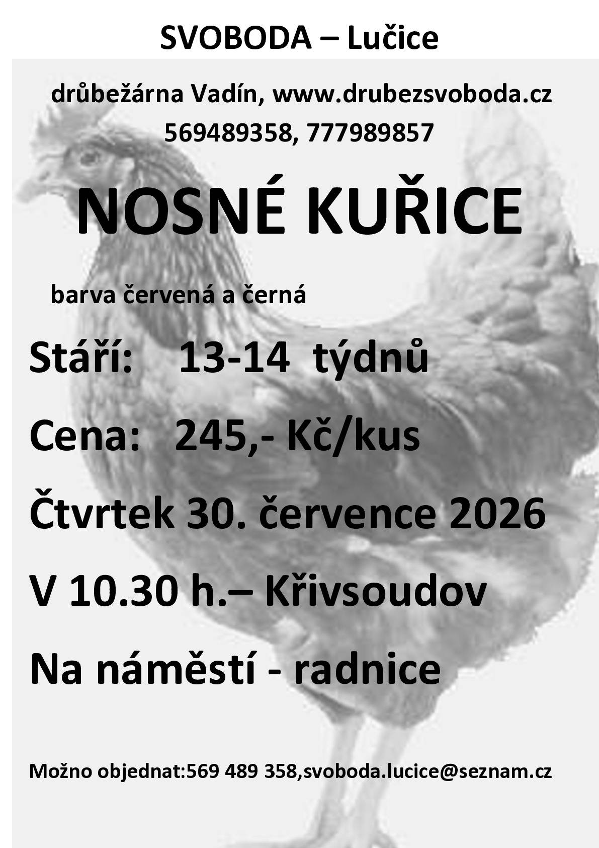 Firma Svoboda Lučice bude prodávat ve čtvrtek 30. července 2026 v 10.30 hodin na náměstí u radnice  nosné kuřice, stáří 13 - 14 týdnů, cena 245,- Kč/kus, barva červená a černá     Objednání je možné na  tel. 569 489 358 nebo emailem svoboda.lucice@seznam.cz