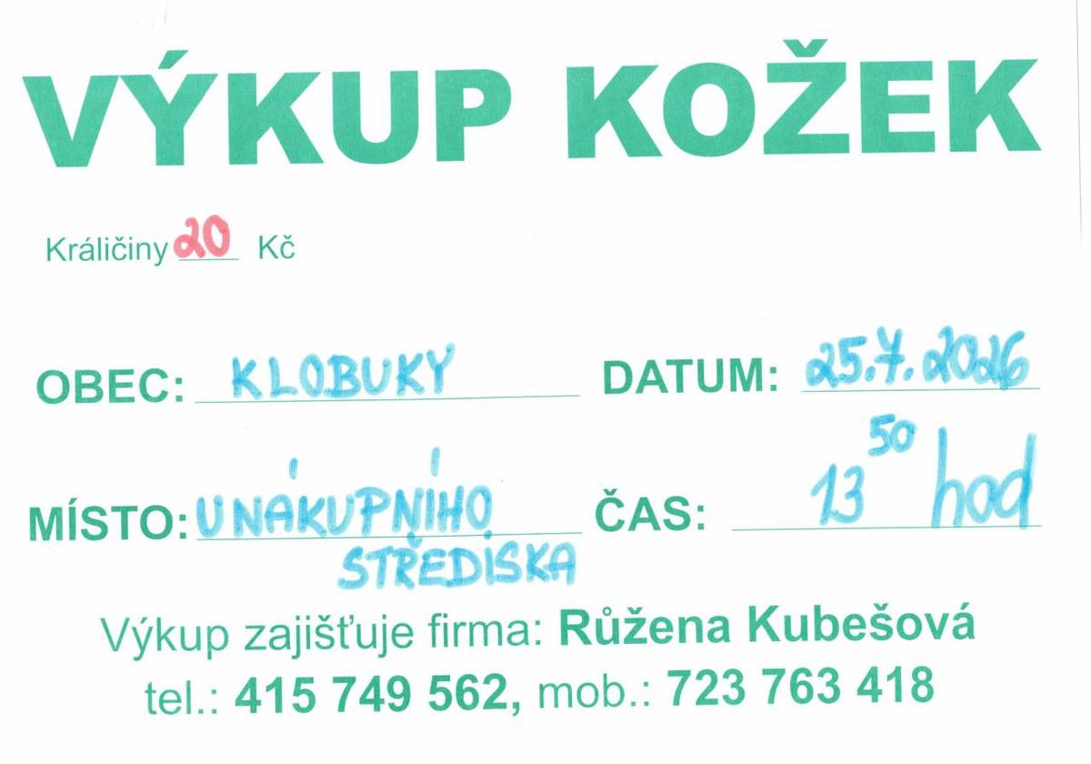 V Klobukách bude v sobotu 25. 7. 2026  od 13: 50 hod. u nákupního střediska COOP probíhat výkup kožek, který organizuje firma Růžena Kubešová. Pro více informací nebo dotazy je k dispozici kontakt na firmu, a to na telefonním čísle 415 749 562 nebo mobilu 723 763 418.