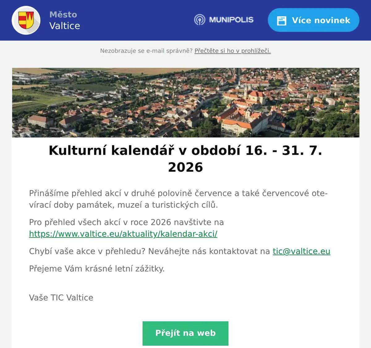 Přinášíme přehled akcí v druhé polovině července a také červencové otevírací doby památek, muzeí a turistických cílů. Pro přehled všech akcí v roce 2026 navštivte na https://www.valtice.eu/aktuality/kalendar-akci/ Chybí vaše akce v přehledu? Neváhejte nás kontaktovat na tic@valtice.eu Přejeme Vám krásné letní zážitky. Vaše TIC Valtice
