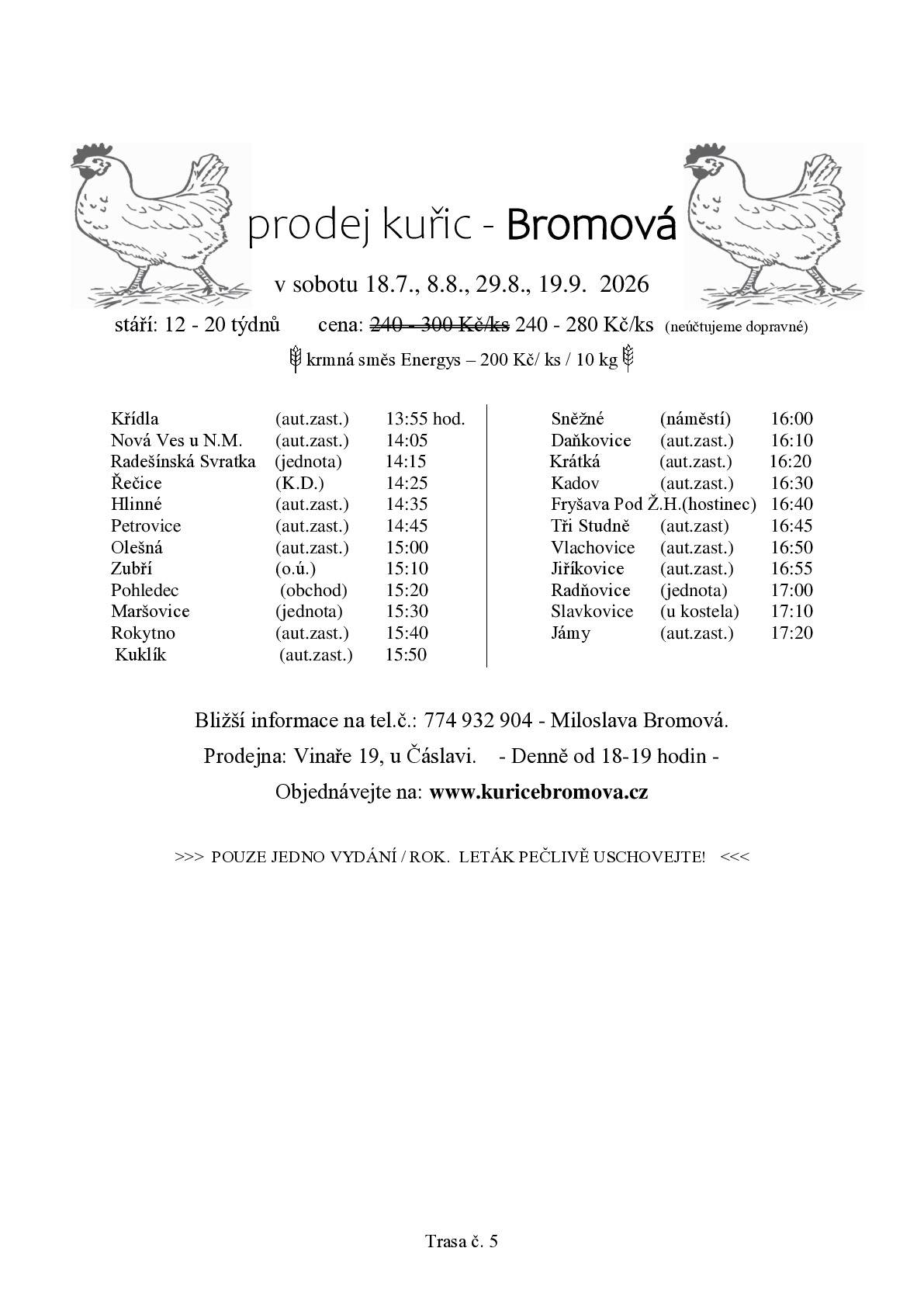 1) Firma  Broumová bude prodávat v sobotu 18.7.2026  v 14.25 hodin u kulturního domu nosné kuřice, stáří 12 -20 týdnů, cena 240 - 280 Kč/kus. Bližší informace na telefonním čísle 774 932 904 - Miloslava Bromová. Více viz plakát 2) V neděli 19.7.2026 v 17.00 hodin na hřišti v Radešínské Svratce se uskuteční přátelské utkání kategorie muži soupeřem bude Havlíčkova Borová.