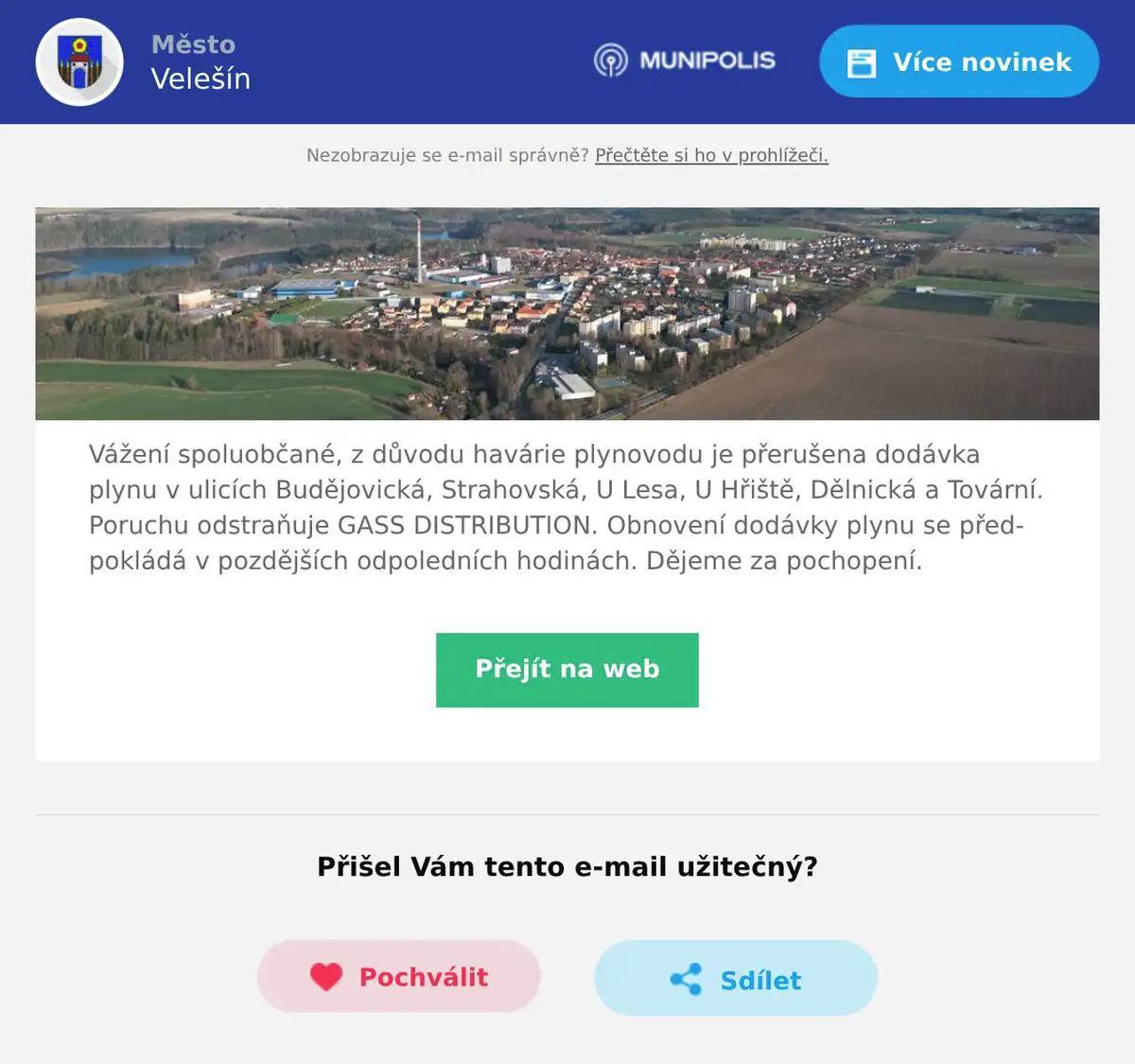 Vážení spoluobčané, z důvodu havárie plynovodu je přerušena dodávka plynu v ulicích Budějovická, Strahovská, U Lesa, U Hřiště, Dělnická a Tovární. Poruchu odstraňuje GASS DISTRIBUTION. Obnovení dodávky plynu se předpokládá v pozdějších odpoledních hodinách. Dějeme za pochopení.
