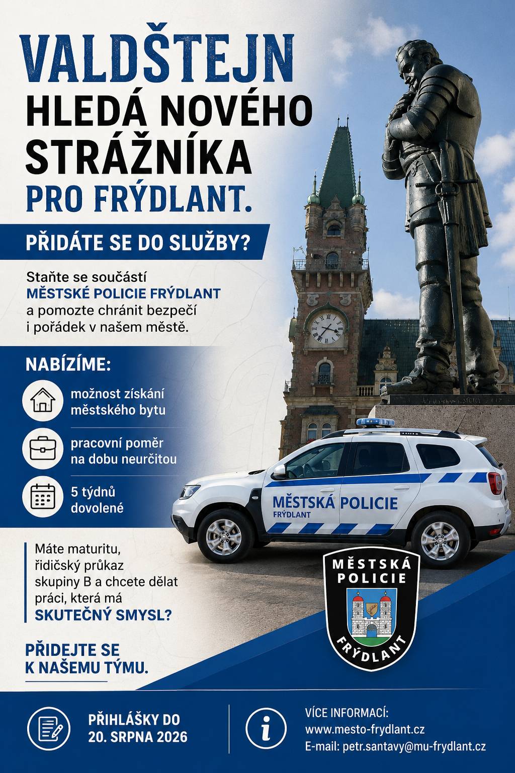 Město Frýdlant vyhlašuje výběrové řízení na obsazení pracovního místa strážníka Městské policie Frýdlant. Hledáme spolehlivého člověka, který chce dělat práci se skutečným smyslem a podílet se na zajišťování bezpečnosti a veřejného pořádku v našem městě. Přihlášky je možné podávat do 20. srpna 2026. Kompletní podmínky výběrového řízení, seznam požadovaných dokladů i způsob podání přihlášky naleznete na webu města Frýdlant.