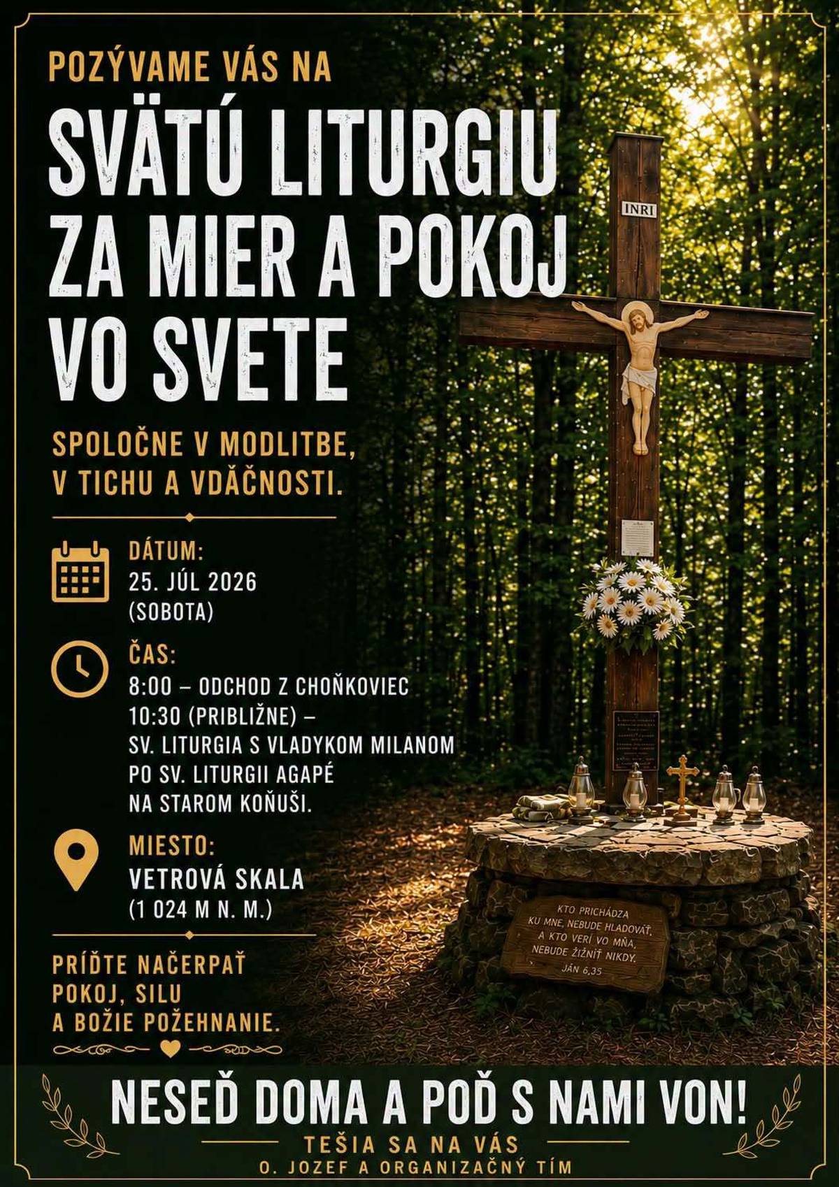 "Mier nie je akousi duchovnou utópiou: je to pokorná cesta, pozostávajúca z každodenných gest, na ktorej sa prelína trpezlivosť a odvaha, načúvanie a konanie. A ktorá si dnes viac ako kedykoľvek predtým vyžaduje našu bdelú a plodnú prítomnosť.“ (pápež Lev XIV). Jeho slová sú pozvaním na sobotu 25.07.2026 k modlitbe za mier pri Kríži na hranici SK-UA.