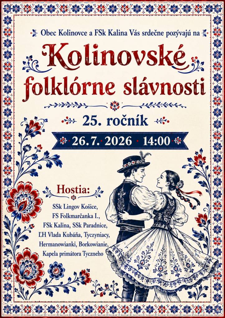 Srdečne Vás pozývame dňa 26.07.2026 o 14,00 hod. na 25.ročník Folklórnych slávností v Kolinovciach.  Príďte s nami osláviť spevom, hudbou a tancom bohatstvo našich tradícií.