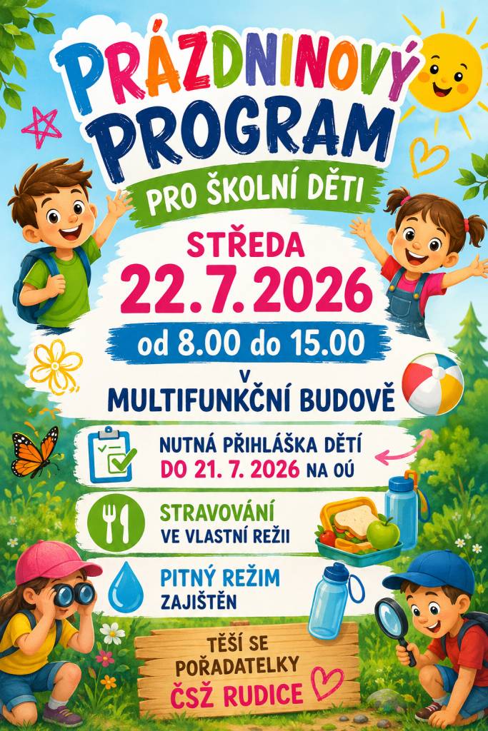 ČSŽ Rudice pořádá pro školní děti ve středu 22.7.2026 od 8.00 do 15.00 program v budově 205 s výlety po okolí. Je nutné děti přihlásit do úterý 21.7.na OÚ. Za příznivého počasí koupaliště. Stravování ve vlastní režii, malé občerstvení a pití zajistí svaz žen.