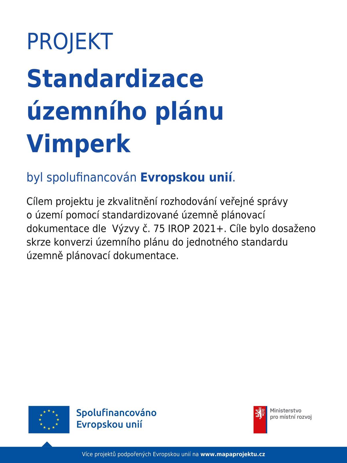 Město Vimperk letos dokončilo Změnu č. 6 Územního plánu Vimperk, která znamenala jeho převedení do jednotného standardu a uvedení do souladu s nadřazenou dokumentací a právními předpisy. Jedná se o změnu, která nemění věcnou podstatu způsobu využití jednotlivých ploch ani koncepci územního plánu. Městu se na provedení standardizace podařilo získat dotaci ve výši 85 % z vysoutěžené ceny, která je 586 850 Kč. Zpracovatelem Změny č. 6 Územního plánu Vimperk byl Projektový ateliér AD, s. r. o., České Budějovice. O pořízení Změny č. 6 rozhodlo zastupitelstvo města 29. dubna 2024 s tím, že bude spolufinancována dotačním titulem ze 76. výzvy IROP Standardizace územích plánu. Návrh zadání této změny schválilo zastupitelstvo města 17. března 2025. V září 2025 byl zpracovaný návrh změny vystaven k veřejnému projednání a následně připomínkován dotčenými orgány a posouzen nadřízeným orgánem – krajským úřadem. Po zapracování připomínek byl upravený návrh předložen k opakovanému veřejnému projednání a vyjádření dotčených orgánů (krajský úřad, příslušná ministerstva a další). Nakonec zastupitelstvo města Vimperk rozhodlo o vydání Změny č. 6 na svém zasedání 27. dubna 2026 s nabytím účinnosti od 22. května 2026. Úplné znění územního plánu města Vimperk najdete na webu města: ÚZEMNÍ PLÁN VIMPERK.