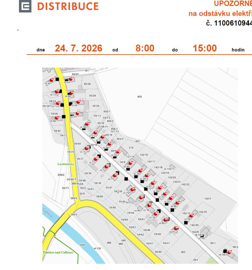 Přerušení dodávky el. energie Oznamujeme, že dne 24. 7. 2026 od 8:00 do 15:00 v části obce Žiželice - Loukonosy dojde k odstávce el. energie. č.p.: 29, 39 - 46, 48, 52 - 56, 60, 61, 64, 65, 67, 69 - 80 č.ev.: 57 kat. území Loukonosy (kód 797464): parcelní č.59/110 Děkujeme za pochopení.
