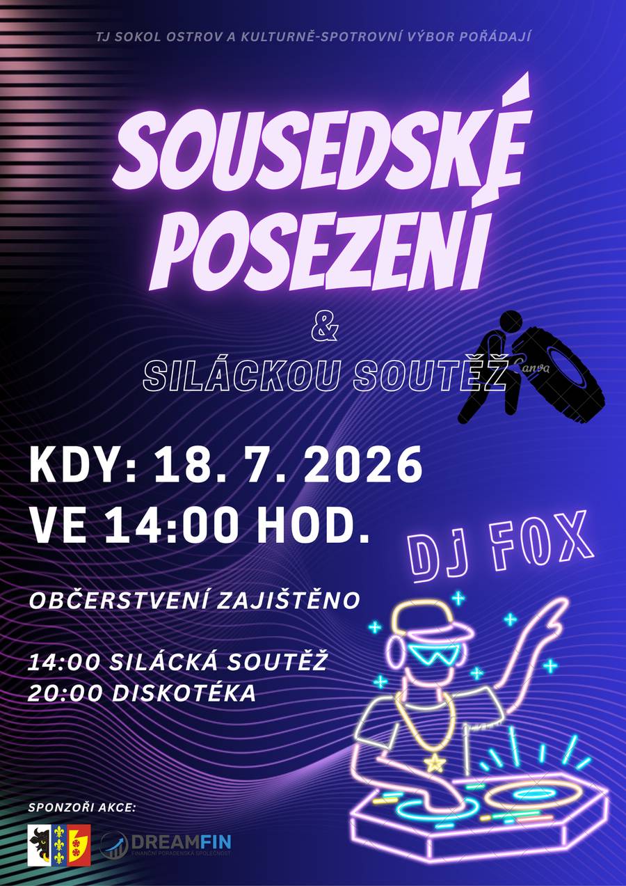 TJ SOKOL Vás srdečně zve na Sousedské posezení a siláckou soutěž, v sobotu 18.7.2026 od 14.00 hodin na hřiště u ZŠ. Od 20.00 h. diskotéka - hraje DJ Fox. Občerstvení zajištěno, přijďte si užít pohodové odpoledne a večer s hudbou.
