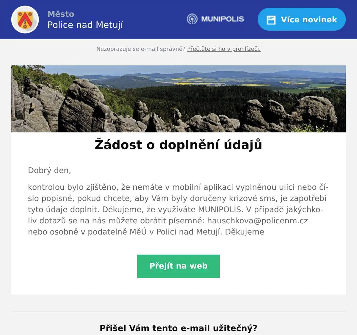 Dobrý den, kontrolou bylo zjištěno, že nemáte v mobilní aplikaci vyplněnou ulici nebo číslo popisné, pokud chcete, aby Vám byly doručeny krizové sms, je zapotřebí tyto údaje doplnit. Děkujeme, že využíváte MUNIPOLIS. V případě jakýchkoliv dotazů se na nás můžete obrátit písemně: hauschkova@policenm.cz nebo osobně v podatelně MěÚ v Polici nad Metují. Děkujeme