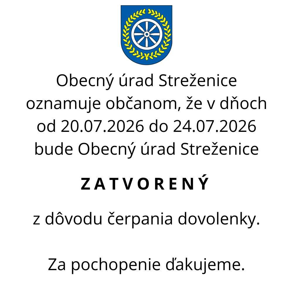 Obecný úrad Streženice oznamuje občanom, že v dňoch od 20.7.2026 do 24.7.2026 bude Obecný úrad Streženice zatvorený z dôvodu čerpania dovolenky.  Za pochopenie ďakujeme.