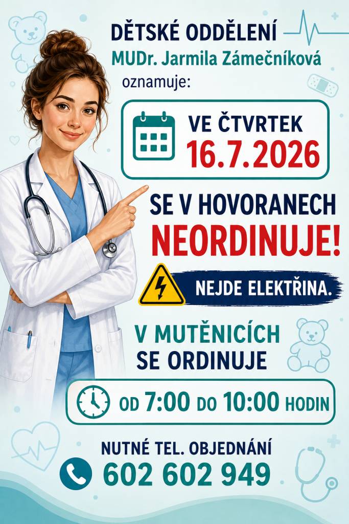 Dětské oddělení - MUDr. Jarmila Zámečníková oznamuje:   Ve čtvrtek 16.7.2026 se v Hovoranech neordinuje, nejde elektřina.  V Mutěnicích se ordinuje od 7:00 do 10:00 hodin. Nutné tel. objednání 602 602 949.