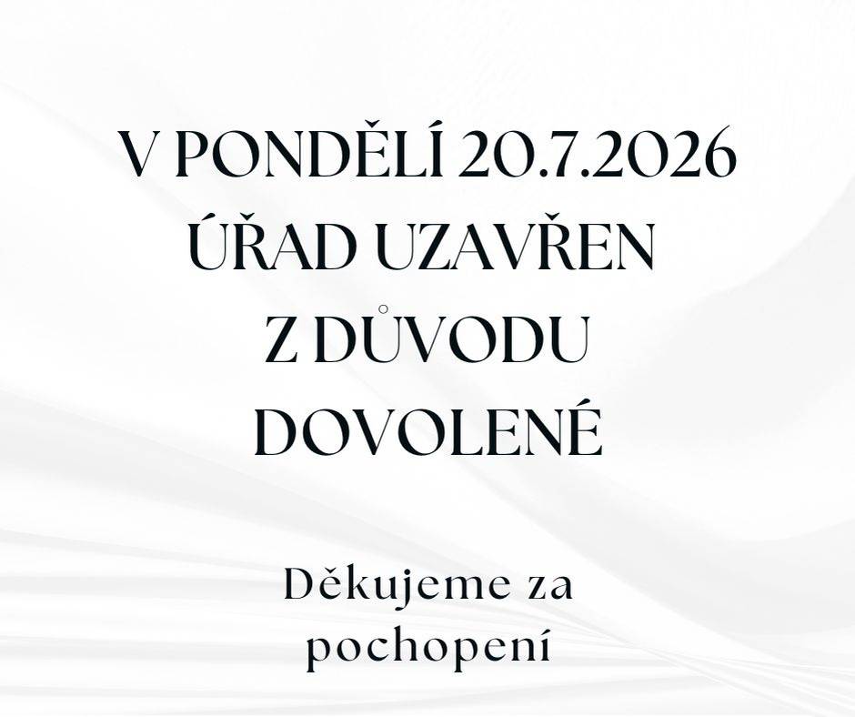 Dne 20.7.2026 uzavření úřadu z důvodu dovolené.