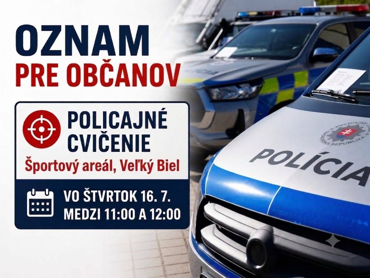 Vážení občania,  oznamujeme Vám, že vo štvrtok 16.7.2026 v čase od 11:00 do 12:00 hod. sa bude v našej obci konať policajné cvičenie.  Cvičenie je riadne nahlásené Policajnému zboru SR.  Miesto: Športový areál Veľký Biel