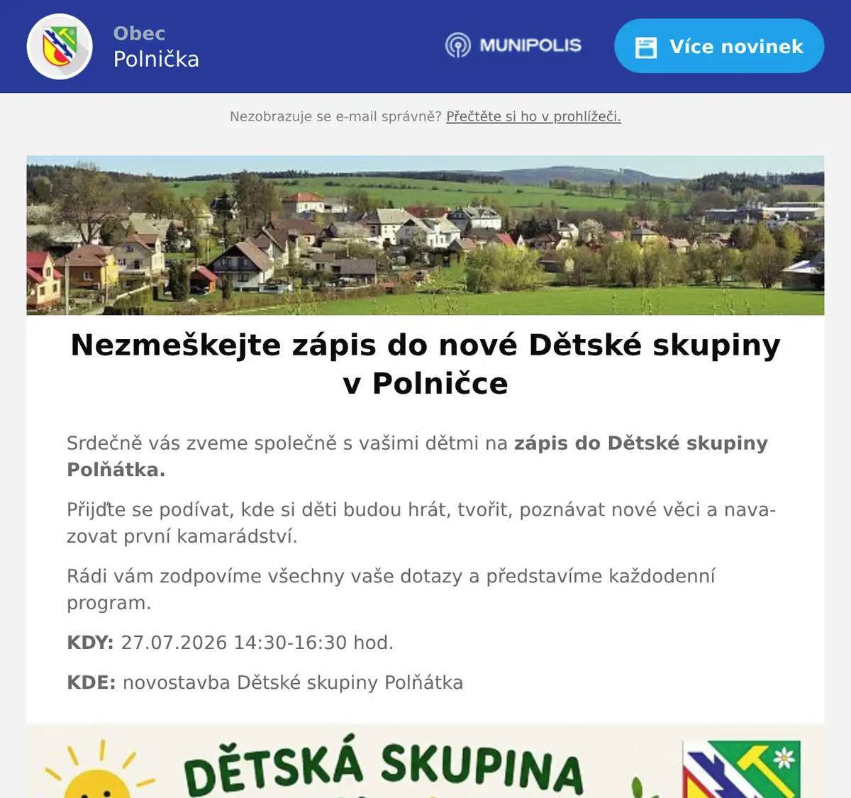 Srdečně vás zveme společně s vašimi dětmi na zápis do Dětské skupiny Polňátka. Přijďte se podívat, kde si děti budou hrát, tvořit, poznávat nové věci a navazovat první kamarádství. Rádi vám zodpovíme všechny vaše dotazy a představíme každodenní program. KDY: 27.07.2026 14:30-16:30 hod. KDE: novostavba Dětské skupiny Polňátka