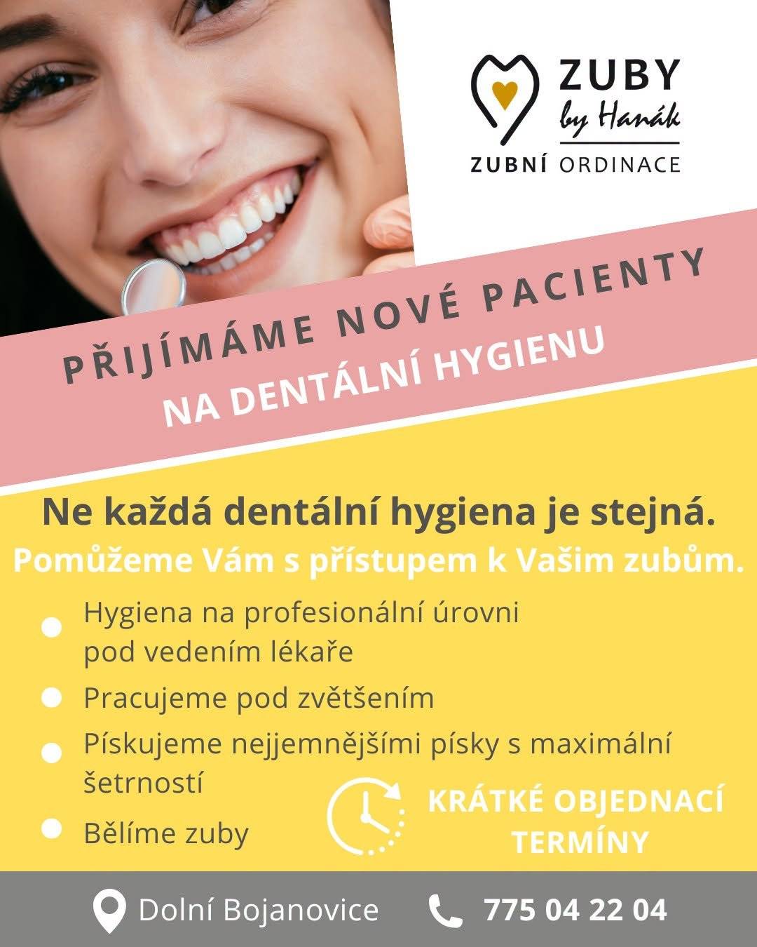 Zubní ordinace Zuby by Hanák v Dolních Bojanovicích přijímá nové pacienty na dentální hygienu. Nabízí profesionální péči pod vedením lékaře, ošetření pod zvětšením, šetrné pískování i bělení zubů. Výhodou jsou krátké objednací termíny. Pro objednání volejte na telefon 775 042 204.