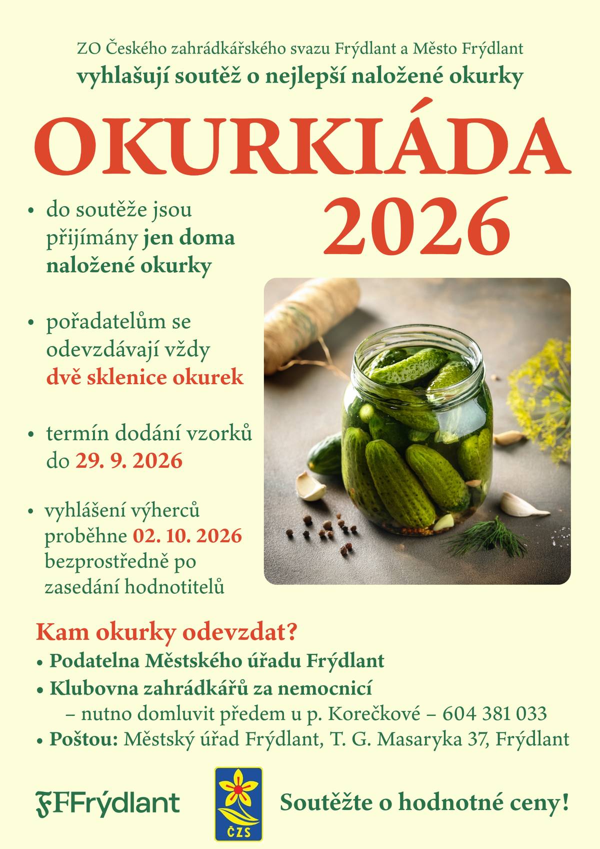 Nakládáte doma okurky a chcete zjistit, jak chutnají nejen vaší rodině, ale i ostatním? Přihlaste je do 11. ročníku soutěže o nejlepší nakládané okurky!  Ve spolupráci s Městem Frýdlant ji vyhlašuje ZO Českého zahrádkářského svazu Frýdlant. 👉 Do soutěže přineste dvě sklenice vlastnoručně naložených okurek do 29. září 2026. Odevzdat okurky můžete na těchto místech:   na podatelně Městského úřadu Frýdlant,     v klubovně zahrádkářů za nemocnicí (po telefonické domluvě s paní Korečkovou, tel. 604 381 033),   zaslat poštou na adresu: Městský úřad Frýdlant, T. G. Masaryka 37, 464 01 Frýdlant.   Vyhlášení vítězů proběhne 2. října 2026 po zasedání hodnotitelů.