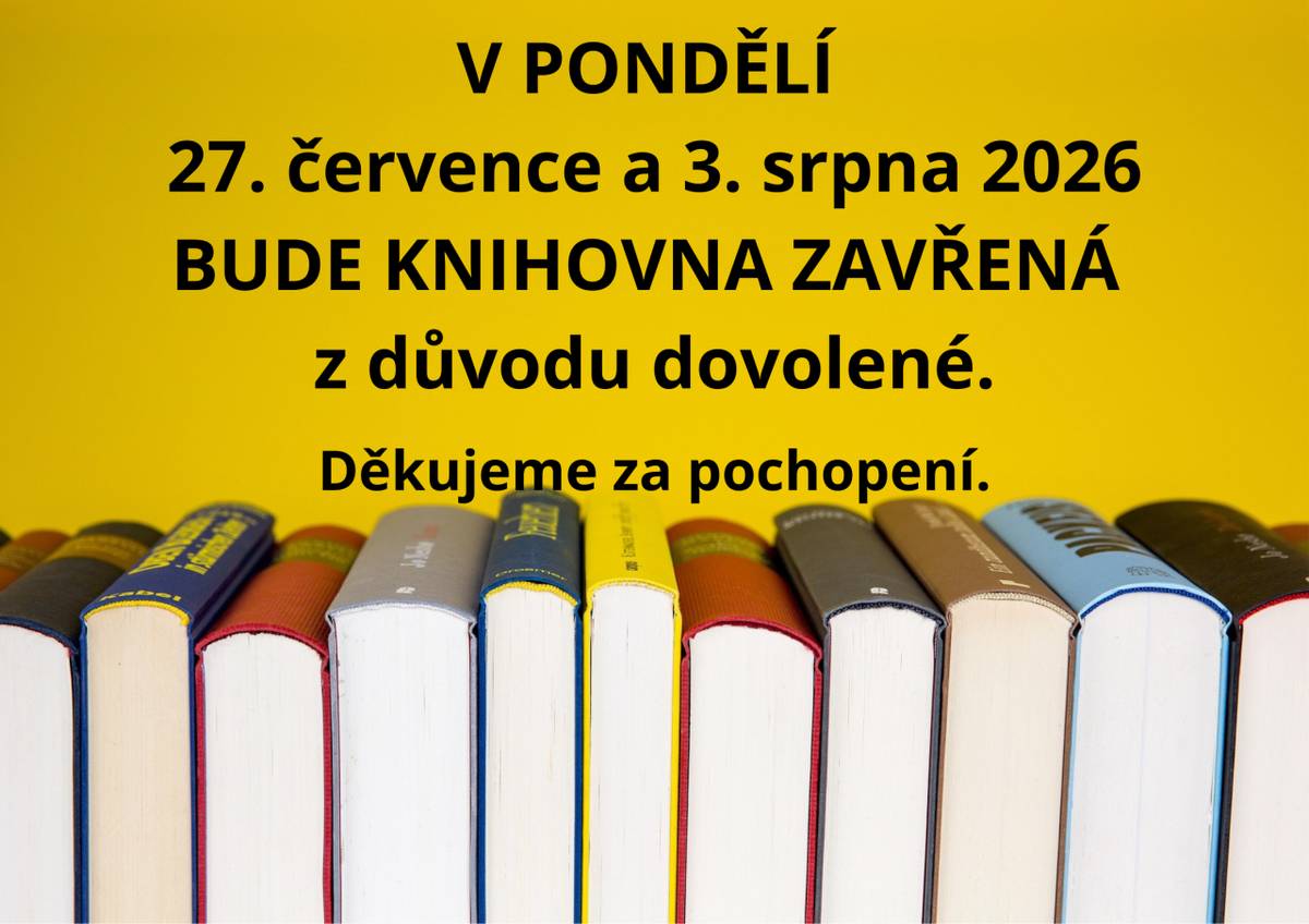 V pondělí 27. července a 3. srpna 2026 bude zavřená knihovna z důvodu čerpání dovolené. Děkujeme za pochopení.