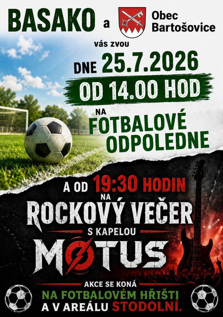 Spolek "BASAKO" a Obec Bartošovice Vás zvou v sobotu 25.července 2026 na fotbalové odpoledne a rockový večer na hřiště v Bartošovicích.  14:00 - utkání nejmladších  16:00 - utkání týmu BASAKO  19:30 - rockový večer s kapelou MOTUS  Přijďte si s námi užít sport a zábavu.