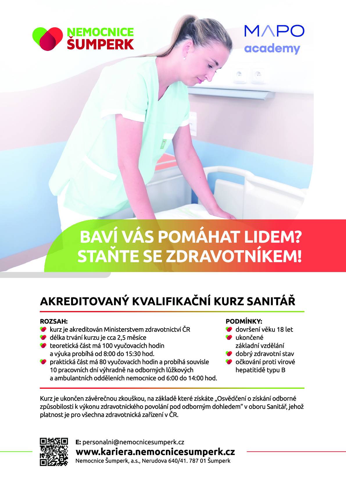 Dovolujeme si Vás informovat, že Nemocnice Šumperk a.s. bude opět pořádat Akreditovaný kvalifikační kurz sanitář, jehož zahájení je plánováno na  14. září 2026. Kurz je určen všem, kteří mají zájem o uplatnění ve zdravotnických a sociálních zařízeních a chtějí si rozšířit či získat potřebnou odbornou kvalifikaci. Podrobné informace o obsahu kurzu, organizaci výuky a přihlašování jsou uvedeny v přiloženém letáčku. Upřesnění podmínek pro financování rekvalifikace Centrum pro komunitní práci Účastnický poplatek lze financovat prostřednictvím Centra pro komunitní práci při splnění následujících podmínek:  osoba mladší 30 let (29 let včetně) z Olomouckého, Moravskoslezského nebo Pardubického kraje, která je vedena v evidenci ÚP nebo je ekonomicky neaktivní, a zároveň splňuje některou z následujících podmínek:    osoba s nedokončeným středním vzděláním, osoba z národnostní menšiny či z jiného sociokulturního prostředí, osoba opouštějící dětský domov nebo jiné zařízení ústavní či ochranné výchovy.   INNOFUND nadační fond Účastnický poplatek lze financovat prostřednictvím nadačního fondu INNOFUND z projektu, který je určený:  ženám s kumulací znevýhodnění na trhu práce z Olomouckého kraje, které splňují alespoň dvě z těchto podmínek:    jsou vedené v evidenci uchazečů o zaměstnání na ÚP nebo jsou ekonomicky neaktivní déle než 5 měsíců, pečují o dítě mladší 15 let nebo o osobu blízkou či závislou na pomoci jiné fyzické osoby, jsou ve věku 55+.   RPA s.r.o. Účastnický poplatek lze financovat také prostřednictvím společnosti RPA s.r.o. za těchto podmínek:  účastník je minimálně 5 měsíců veden v evidenci na ÚP (jako „uchazeč o zaměstnání“, nebo „zájemce o zaměstnání“) a zároveň splňuje alespoň jednu z následujících podmínek:    maximálně základní vzdělání, příp. se jedná o ekonomicky neaktivní osobu.