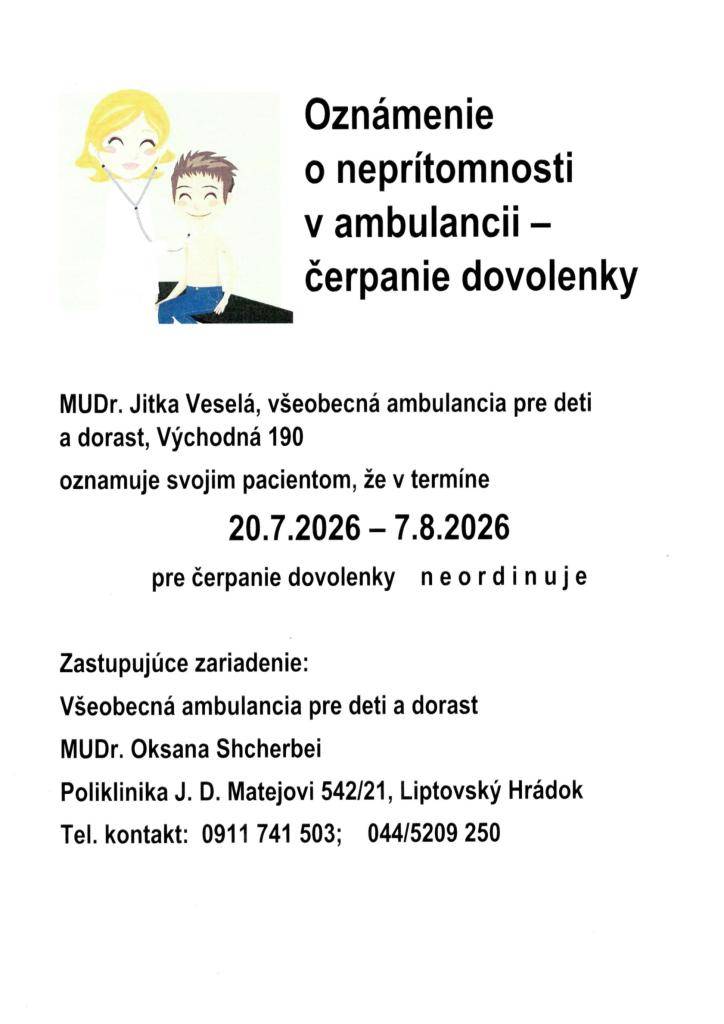 MUDr. Jitka Veselá čerpanie dovolenky   20.7.2026 - 7.8.2026  Zastupovanie MUDr. Oksana Shcherbei  Poliklinika Lipt. Hrádok  tel. 0911 741 503;  044/5209 250