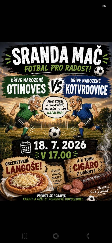 V sobotu 18. července 2026 od 17 hodin se uskuteční zábavné fotbalové utkání „Sranda mač“ mezi dříve narozenými z Otinovsi a Kotvrdovic. Přijďte se pobavit, povzbudit domácí tým a užít si příjemné odpoledne. Na místě bude zajištěno občerstvení, kde si budete moci vychutnat čerstvé langoše a uzené ma