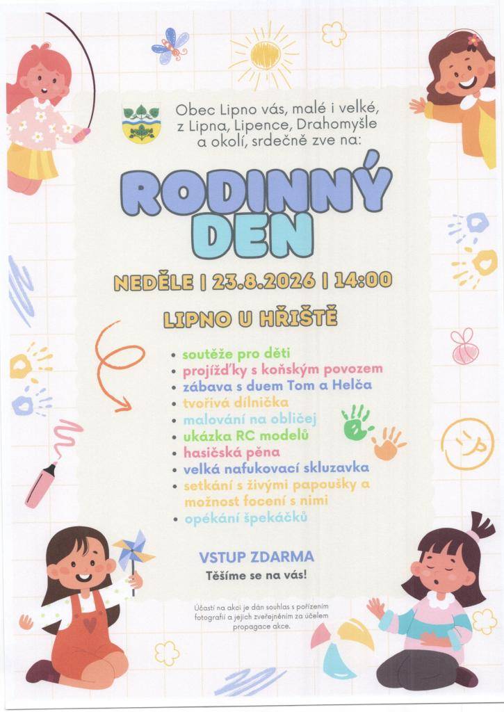Zveme Vás na již tradiční "Rodinný den", který se bude konat na hřišti v Lipně v neděli 23.8.2026 od 14.00 hodin. Pro děti je připravena spousta soutěží, cen, malování na obličej, tvořivá dílnička, hasičská pěna, setkání s papoušky, jízda s koňským povozem, opékání špekáčků a další aktivity.