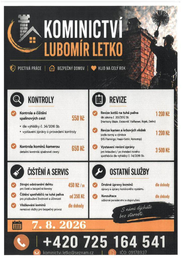 Kominictví Letko oznamuje občanům, že dne 7.8. bude v našem okolí provádět kominické práce.  Nabízí kontroly a čištění spalinových cest, strojní odstranění dehtu, revize kotlů a kamen a další kominické služby. Zájemci se mohou objednat na telefonním čísle 725 164 541
