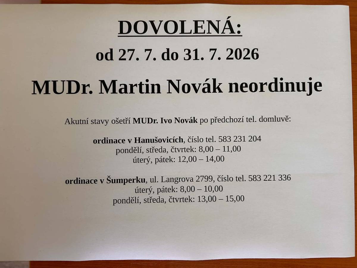 Upozorňujeme občany,  že ordinace MUDr. Martina Nováka bude z důvodu čerpání dovolené od 27.07.-31.07.2026 uzavřená. Lékařský zástup pro akutní případy je zajištěn v ordinaci MUDr. Iva Nováka v Hanušovicích nebo v Šumperku. Ošetření je možné pouze po předchozí telefonické domluvě na čísle: 583 231 204 nebo 583 221 336.