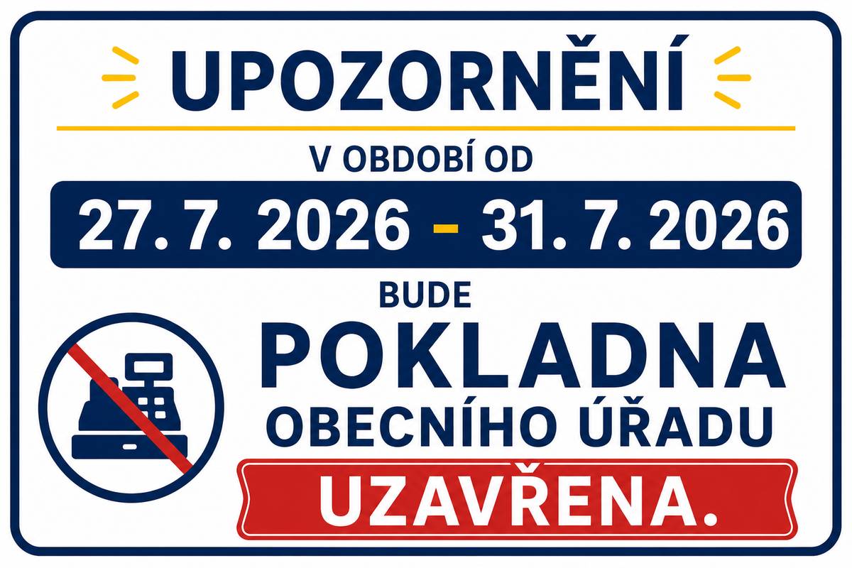 Vážení občané, v období od 27. 7. 2026 - 31. 7. 2026 bude pokladna obecního úřadu UZAVŘENA. Děkujeme za pochopení.