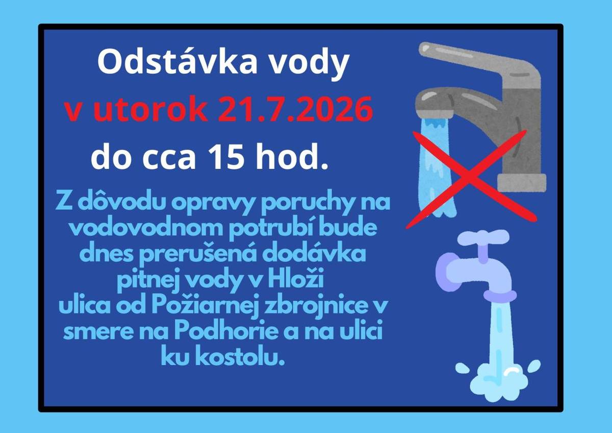 Z dôvodu opravy poruchy na vodovodnom potrubí bude dnes 21.7.2026 do cca 15hod. prerušená dodávka pitnej vody v Hloži na ulici od Požiarnej zbrojnice v smere na Podhorie a na ulici ku kostolu.