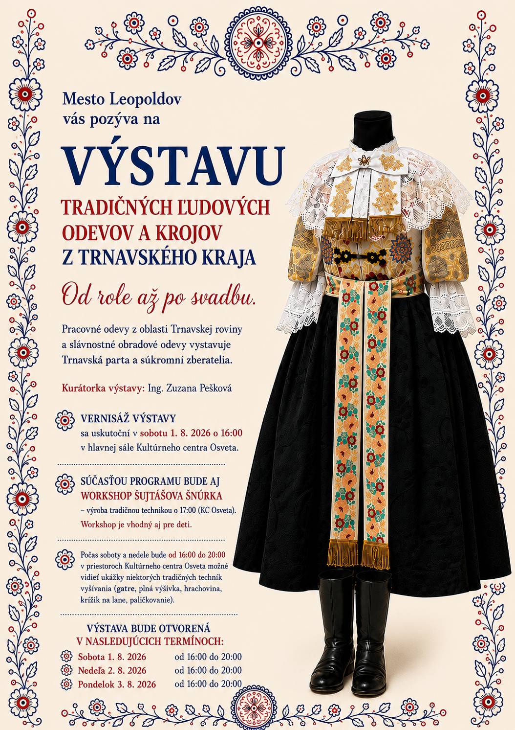 ➡️Mesto Leopoldov vás pozýva na Výstavu tradičných ľudových odevov a krojov z trnavského kraja Od role až po svadbu. ✅Pracovné odevy z oblasti Trnavskej roviny a slávnostné obradové odevy vystavuje Trnavská parta a súkromní zberatelia. ✔️Kurátorka výstavy: Ing. Zuzana Pešková VERNISÁŽ ⏰Vernisáž výstavy sa uskutoční v sobotu 1. 8. 2026 o 16:00 v hlavnej sále Kultúrneho centra Osveta v Leopoldove. WORKSHOP ✅Súčasťou programu bude aj Workshop Šujtášova šnúrka - výroba tradičnou technikou o 17:00 (KC Osveta). Workshop je vhodný aj pre deti. UKÁŽKY ✅Počas soboty a nedele bude od 16:00 do 20:00 v priestoroch Kultúrneho centra Osveta možné vidieť ukážky niektorých tradičných techník vyšívania (gatre, plná výšivka, hrachovina, krížik na lane, paličkovanie). OTVÁRACIE HODINY ⏰Výstava bude otvorená v nasledujúcich termínoch: Sobota 1. 8. 2026 od 16:00 do 20:00 Nedeľa 2. 8. 2026 od 16:00 do 20:00 Pondelok 3. 8. 2026 od 16:00 do 20:00