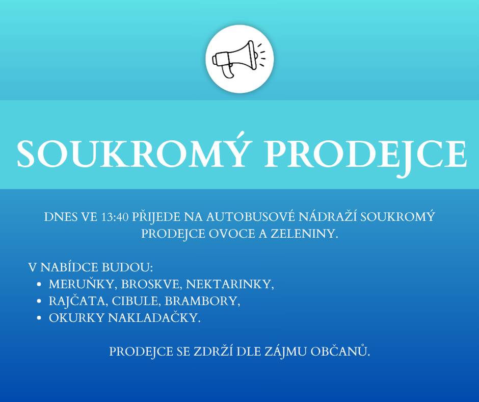 Dnes ve 13:40 přijede na autobusové nádraží soukromý prodejce ovoce a zeleniny. V nabídce budou:  meruňky,broskve, nektarinky, rajčata, cibule, brambory, okurky nakladačky.  Prodejce se zdrží dle zájmu občanů.