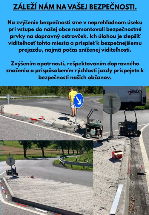 Na zvýšenie bezpečnosti sme namontovali bezpečnostné prvky na dopravný ostrovček pri vstupe do obce. Tieto prvky zlepšujú viditeľnosť a prispievajú k bezpečnejšiemu prejazdu, najmä za zníženej viditeľnosti.