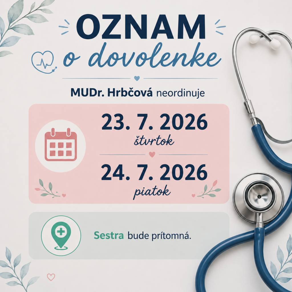Oznam MUDr. Eleny Hrbčovej: 23.7.2026 a 24.7.2026 nebude ordinovať.   Sestrička bude prítomná.