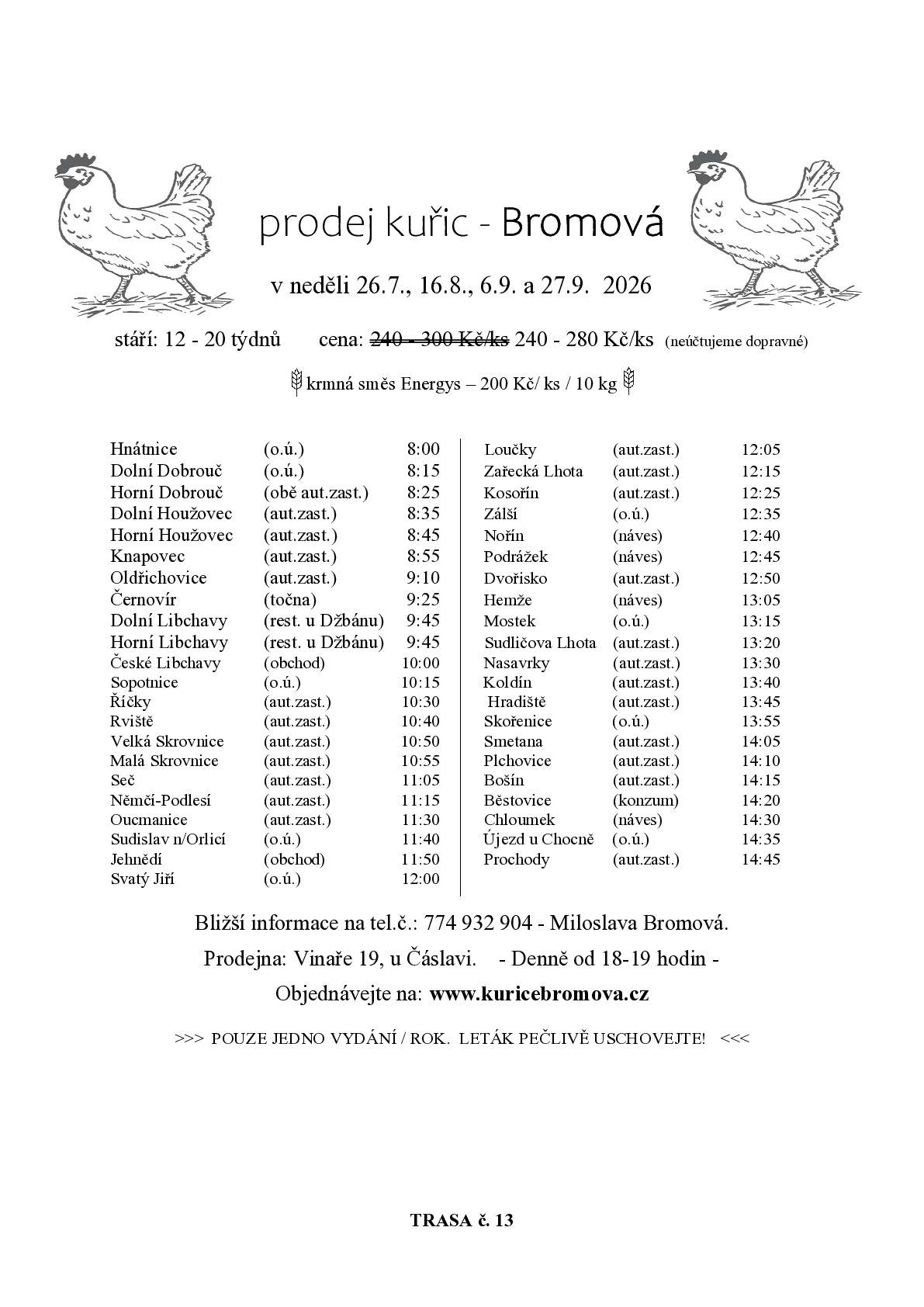 Paní Bromová bude prodávat slepice různých barev, cena od 240 Kč/kus dle stáří kuřic. Prodej se uskuteční v neděli 26. 7. 2026 v 8 hodin u obecního úřadu.