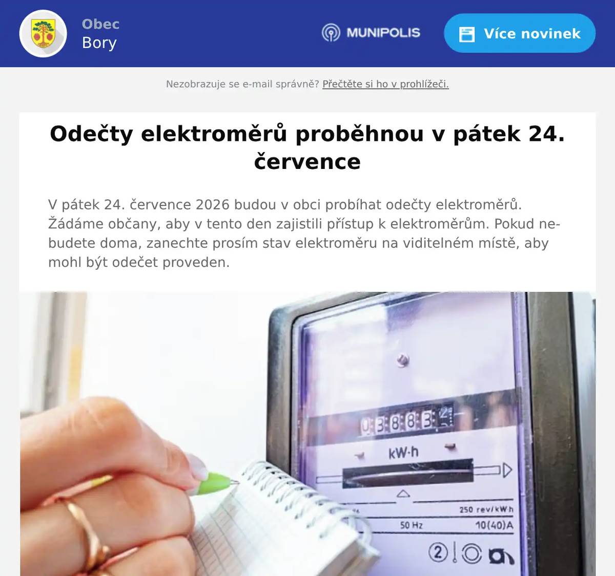 V pátek 24. července 2026 budou v obci probíhat odečty elektroměrů.Žádáme občany, aby v tento den zajistili přístup k elektroměrům. Pokud nebudete doma, zanechte prosím stav elektroměru na viditelném místě, aby mohl být odečet proveden.