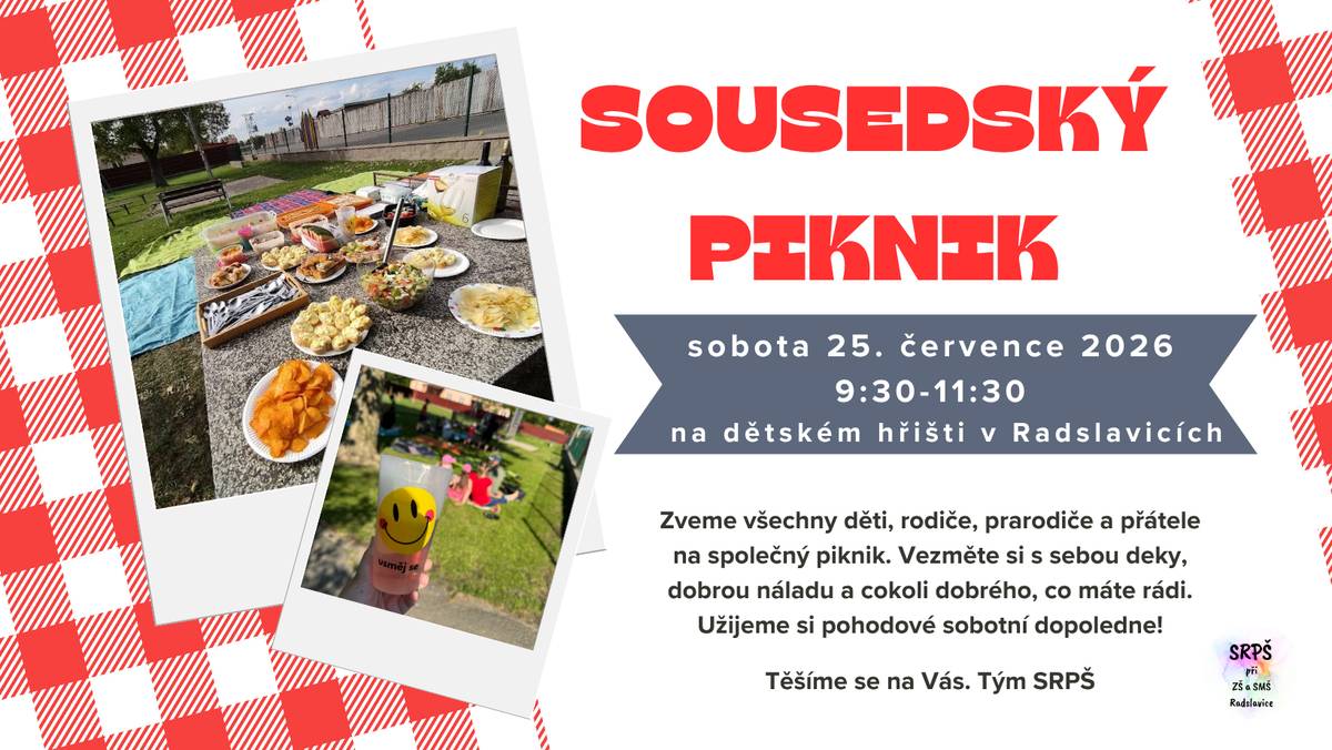 SRPŠ při ZŠ a SMŠ Radslavice srdečně zve všechny děti, rodiče, prarodiče a přátele na společné setkání pod širým nebem. Přijďte si užít pohodové prázdninové dopoledne plné pohody a dobrého jídla!   Kdy: sobota 25. července 2026 od 9:30 do 11:30   Kde: na dětském hřišti v Radslavicích   Co s sebou? Vezměte si deky na sezení, skvělou náladu a cokoli dobrého na zub, o co se chcete podělit s ostatními nebo co máte sami nejraději. Těšíme se na Vás! Tým SRPŠ