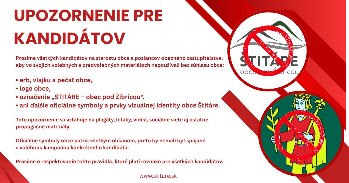 Prosíme všetkých kandidátov na starostu obce a poslancov obecného zastupiteľstva, aby vo svojich volebných a predvolebných materiáloch nepoužívali bez predchádzajúceho súhlasu obce:  • erb, vlajku a pečať obce,  • logo obce,  • označenie „ŠTITÁRE – obec pod Žibricou“,  • ani ďalšie oficiálne symboly