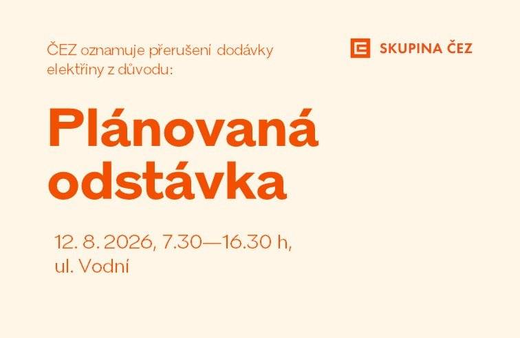 ČEZ Distribuce a.s. oznamuje odběratelům plánovanou odstávku dodávky elektřiny 12. 8. 2026 od 7:30 do 16:30 hodin v lokalitě Vodní: č. o. 2, 4, 6, 8, 10, 12, 14, 16 Registrujte se zdarma na www.cezdistribuce.cz/sluzba a informace o odstávkách elektřiny budete dostávat e-mailem nebo SMS