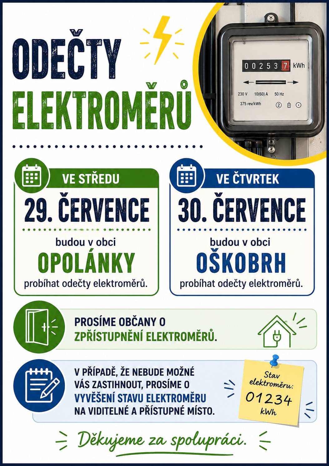 Ve středu 29. července budou v obci Opolánky a ve čtvrtek 30. července v obci Oškobrh probíhat odečty elektroměru. Prosím občany o zpřístupnění elektroměrů. V případě, že nebude možné vás zastihnout, prosím o vyvěšení stavu elektroměru na viditelné a přístupné místo. Děkujeme.