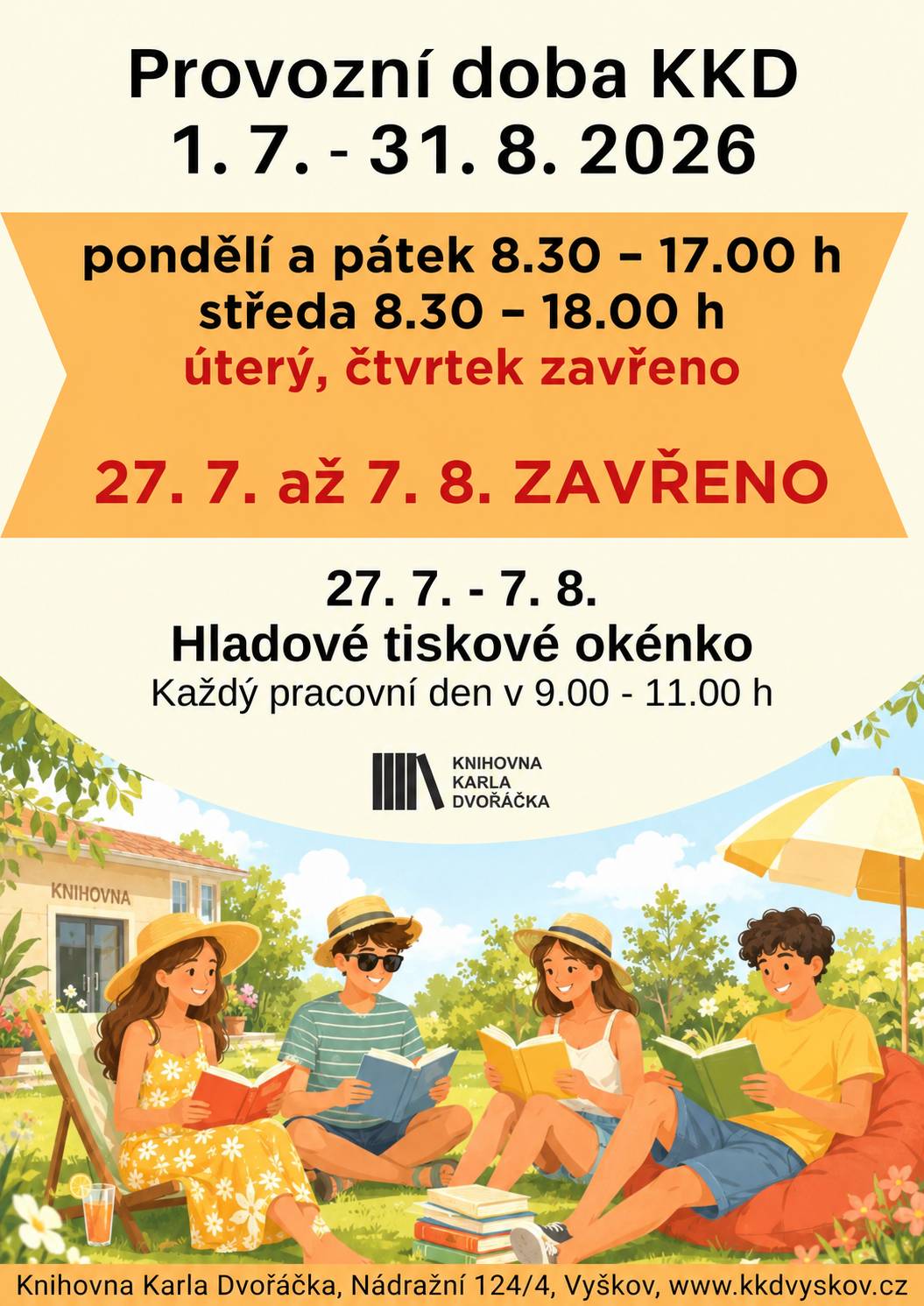 Dobrý den, upozorňujeme, že tento týden, t.j. 20. - 24. 7. 2026 máme otevřeno v prázdninové provozní době a pak následují dva týdny celozávodní dovolené bude knihovna uzavřena. Ve dnech 27. 7. až 7. 8. vám bude k dispozici HLADOVÉ TISKOVÉ OKÉNKO, každý pracovní den v 9 - 11 h. Můžete si zde vypůjčit časopisy a knihy z omezené nabídky, vyzvednout oznámené rezervace nebo vyzvednout knihy, které si nejméně jeden pracovní den předem objednáte na e-mailu adlerova@kkdvyskov.cz.   V pátek 24. 7. 2026 bude z provozních důvodů uzavřena čítárna. Noviny a časopisy si může vypůjčit/přečíst v K-klubu, přízemí vpravo. Děkujeme za pochopení.   Zdraví a pohodové léto s knihou přeje Zdeňka Adlerová zástupkyně ředitele PR, organizace aktivit Knihovna Karla Dvořáčka Nádražní 4, Vyškov www.kkdvyskov.cz www.facebook.com/KnihovnaVyskov