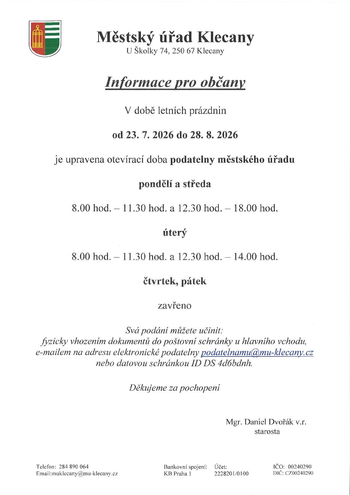 Vážení občané, v době letních prázdnin od 23. 7. do 28. 8. 2026 je upravena otevírací doba podatelny městského úřadu. V pondělí a ve středu 8.00 hod. – 11.30 hod. a 12.30 hod. – 18.00 hod.  V úterý 8.00 hod. – 11.30 hod. a 12.30 hod. – 14.00 hod.  Ve čtvrtek a v pátek zavřeno.  Svá podání můžete učinit: fyzicky vhozením dokumentů do poštovní schránky u hlavního vchodu, e-mailem na adresu elektronické podatelny podatelnamu@mu-klecany.cz nebo datovou schránkou ID DS 4d6bdnh. Děkujeme za pochopení.