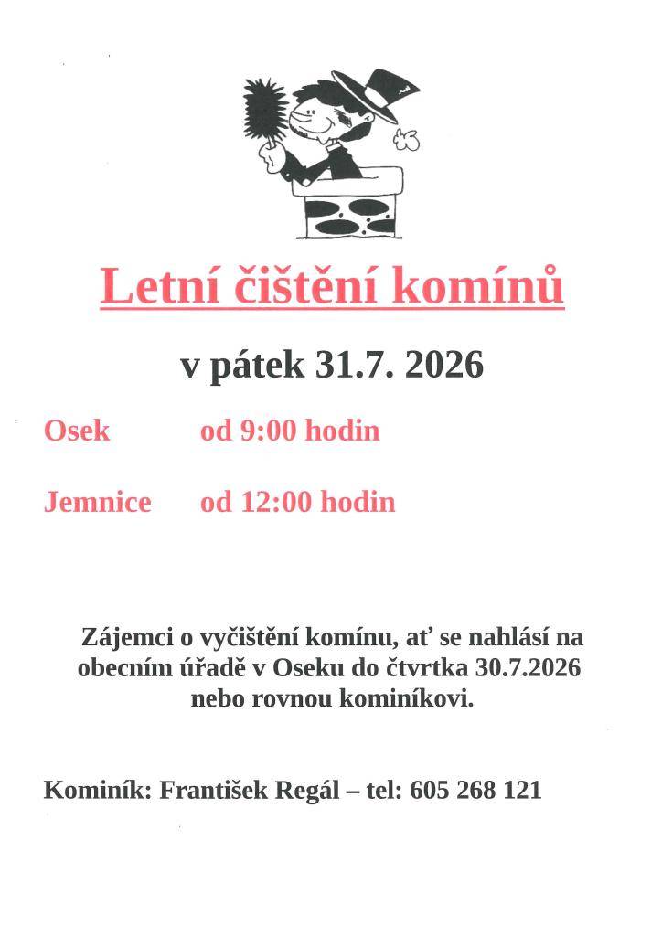 V pátek 31. července 2026 se uskuteční letní čištění komínů v Oseku a Jemnici. V Oseku začne od 9:00 hodin, Jemnicích od 12:00 hodin. Zájemci, kteří mají zájem o vyčištění komínu, se mohou hlásit na obecním úřadě v Oseku do čtvrtka 30. července 2026 nebo přímo kominíkovi na tel.č.605 268 121