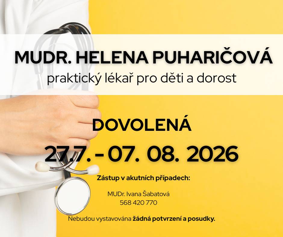 Ve dnech 27.7. - 7.8.2026 bude ordinace dětské lékařky MUDr. Heleny Puharičové uzavřena z důvodu čerpání dovolené. V akutních případech ji po objednání zastupuje MUDr. Šabatová, tel.: 568 420 770.
