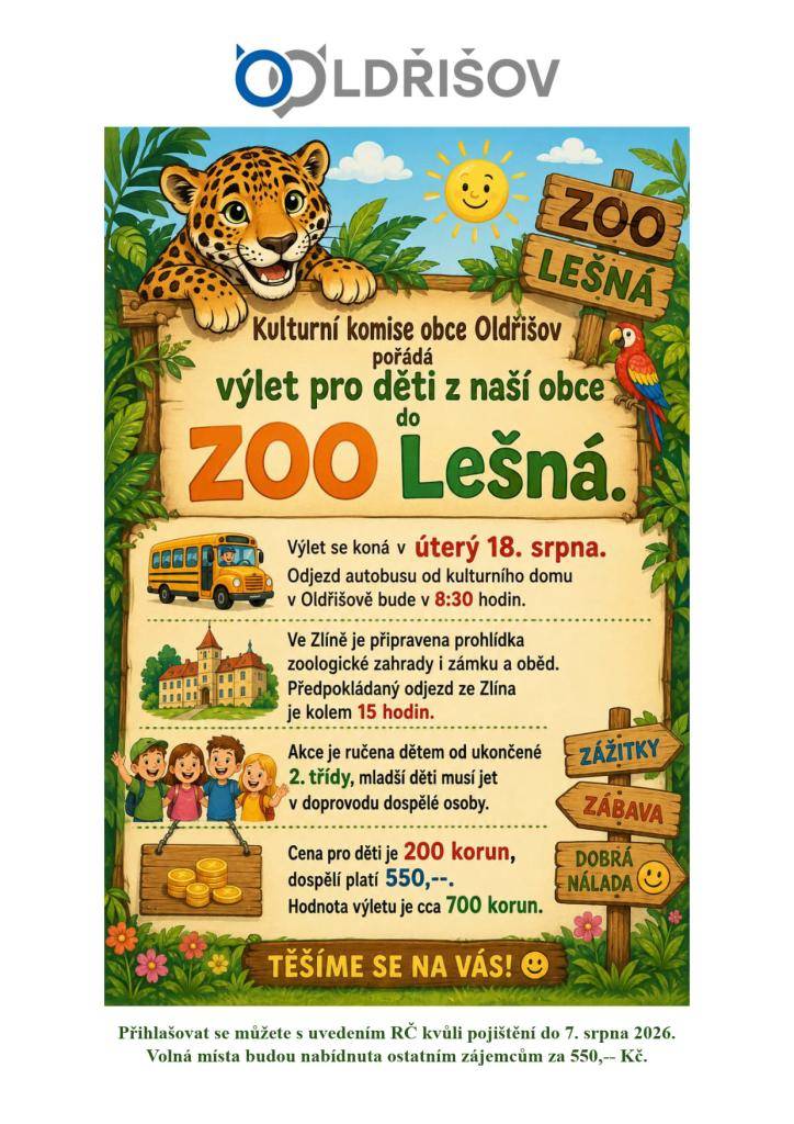 Odjezd autobusu od kulturního domu v Oldřišově bude v 8:30 hodin. Připravena  návštěva ZOO , zámku a oběd.  Odjezd kolem 15 hodin. Akce je určena dětem od ukončené 2. třídy, mladší děti musí jet v doprovodu dospělé osoby . Cena 200,-,dospělý 550,- přihlášky OÚ do 7.8.2026