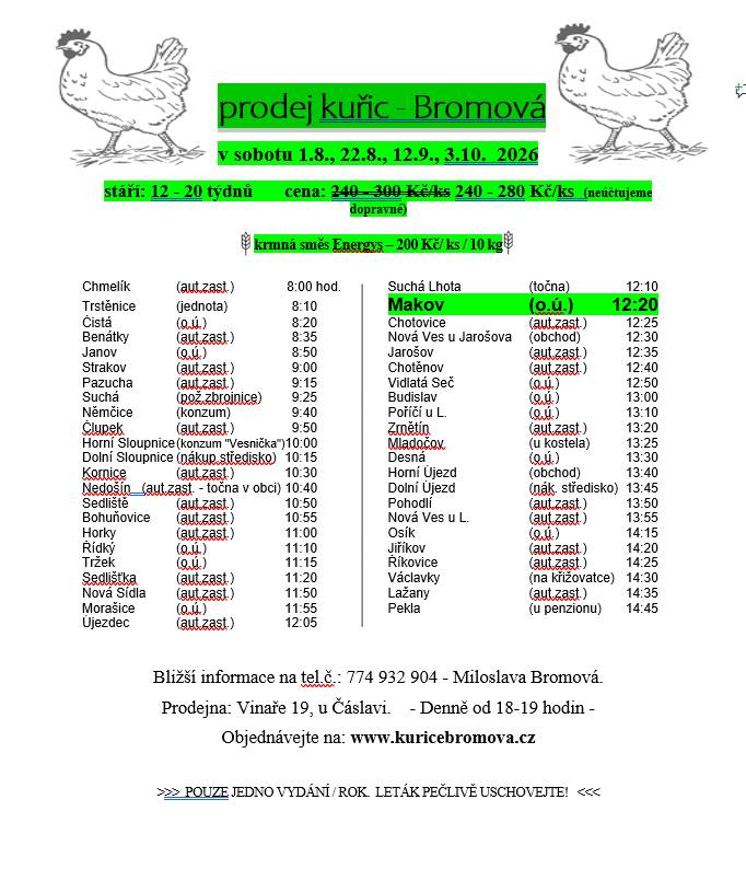 Paní Bromová bude prodávat slepice různých barev, cena od 240 Kč/kus dle stáří kuřic. Prodej se uskuteční v sobotu 1.8., 22.8., 12.9. a 3.10. u obecního úřadu ve 12:20 hod.