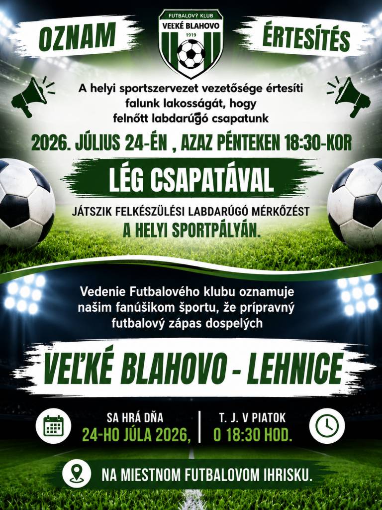 Vedenie Futbalového klubu oznamuje našim fanúšikom športu, že prípravný  futbalový zápas dospelých   Veľké Blahovo - Lehnice  sa hrá dňa 24-ho júla 2026, t. j. v piatok o 18:30 hod.  na miestnom futbalovom ihrisku .