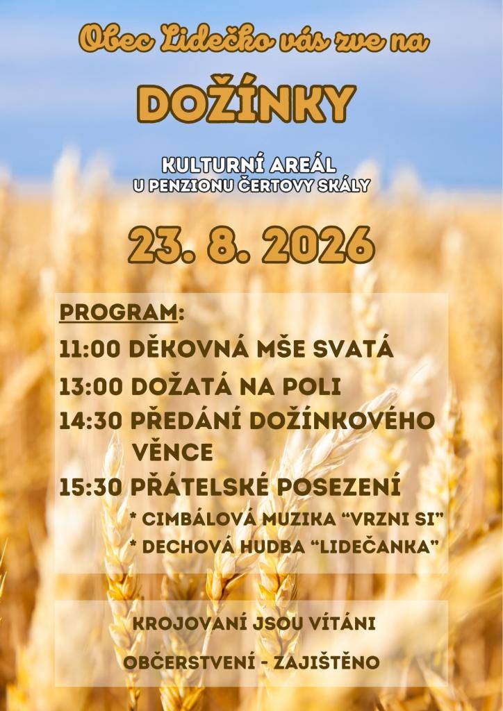 Obec Lidečko srdečně zve na DOŽÍNKY, které se uskuteční v neděli 23. 8. 2026 v kulturním areálu u Penzionu Čertovy skály.  Program začne v 11:00 dožínkovou mší svatou. Ve 13:00 se společně přesuneme na pole naproti areálu, kde chasa symbolicky požne poslední obilí. Po dožínkovém programu zahrají k p