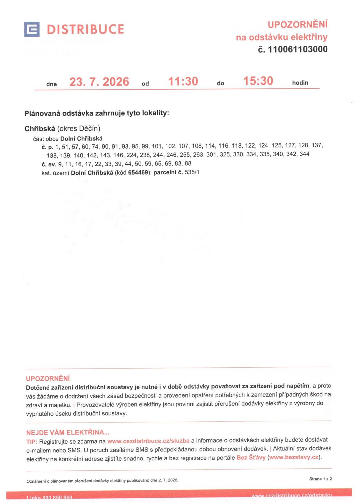 Dnes od 7:30 do 11:10 probíhá odstávka elektřiny v Dolní Chřibské.  Od 11:30 do 15:30 hod. nepůjde proud v  druhé části Dolní Chřibské. Seznam č. popisných a evidenčních, kterých se tato odstávka týká najdete v příloze.