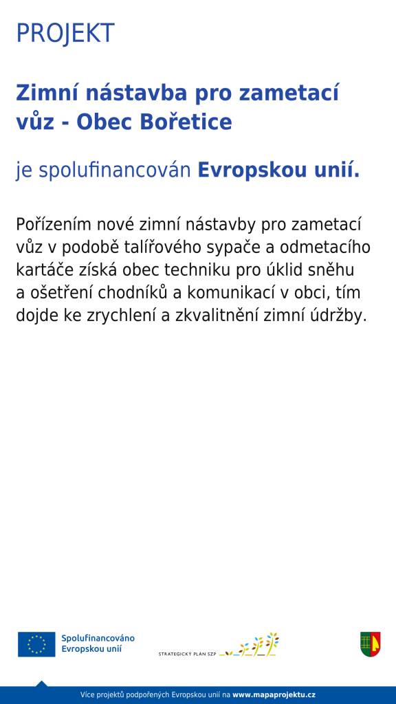 Pořízením nové nástavby pro zametací vůz v podobě talířového sypače a odmetacího kartáče získá obec techniku pro úklid sněhu a ošetření chodníků a komunikací v obci, tím dojde ke zrychlení a zkvalitnění zimní údržby.    Celkové výdaje: 857 890 Kč vč. DPH  Celková dotace: 320 000 Kč     Děkujeme